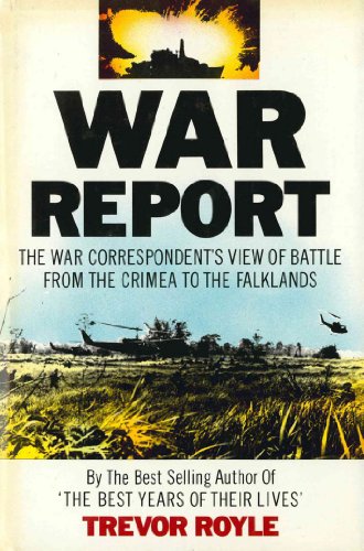 War Report: The War Correspondent's View of Battle from the Crimea to the Falklands