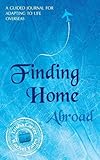 Finding home abroad : a guided journal for adapting to life overseas