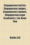 Singaporean Jurists: Singaporean Judges, Singaporean Lawyers, Singaporean Legal Academics, Lee Kuan Yew-