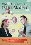 Who Took All the Paperclips?: Fun Things to Do with Office Supplies When the Boss Isn't Looking: Fun Things to Do When the Boss Isn't Looking
