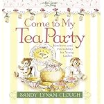 Come to My Tea Party: Kindness and Friendship for Young Ladies (Sandy's Tea Society) book cover