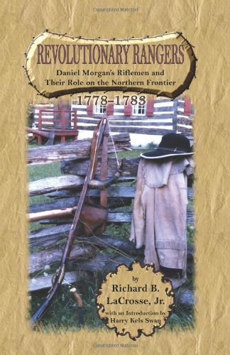 Revolutionary Rangers: Daniel Morgan's Riflemen and Their Role on the Northern Frontier, 1778-1783 by Richard B. LaCrosse Jr. (2002-05-01)