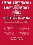 Reproductive Biology and Early Life History of Fishes in the Ohio River Drainage: Elassomatidae and Centrarchidae, Volume 6