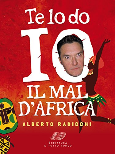 Te lo do io il mal d'Africa. Diario semiserio di un ingegnere atipico nel continente nero (Italian Edition)
