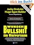 Wunsch-Bullshit im Universum. Eine Kritik der Wunsch-Bestellungen im Universum von Rhonda Byrne, Pierre Franckh, B�rbel Mohr, Esther Hicks und Kurt ... Nicht-mehr-Satire und Noch-nicht-Wissenschaft