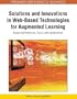 Solutions and Innovations in Web-Based Technologies for Augmented Learning: Improved Platforms, Tools, and Applications (Premier Reference Source)