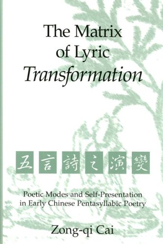 The Matrix of Lyric Transformation: Poetic Modes and Self-Presentation in Early Chinese Pentasyllabic Poetry (Michigan Monographs in Chinese Studies)