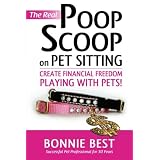 The Real Poop Scoop on Pet Sitting: Create Financial Freedom Playing With Pets!