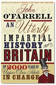 An Utterly Impartial History of Britain: (or 2000 Years Of Upper Class Idiots In Charge)