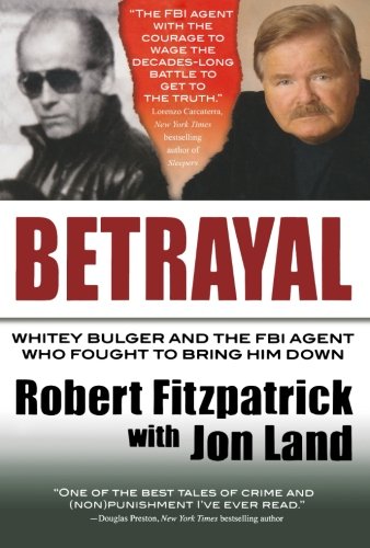 Betrayal: Whitey Bulger and the FBI Agent Who Fought to Bring Him Down