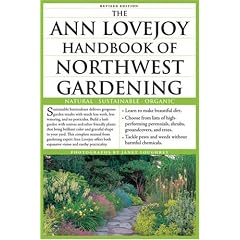 The Ann Lovejoy Handbook of Northwest Gardening: Natural , Sustainable, Organic