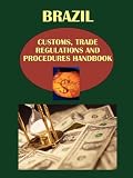Brazil Customs, Trade Regulations And Procedures Handbook