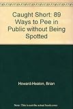 Caught short : 89 ways to pee in public without being spotted