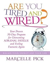 Are You Tired and Wired?: Your Proven 30-Day Program for Overcoming Adrenal Fatigue and Feeling Fantastic Again Are You Tired and Wired?: Your Proven 30-Day Program for Overcoming Adrenal Fatigue and Feeling Fantastic Again