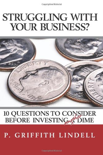 Struggling With Your Business?: 10 Question To Consider Before Investing A(nother) Dime