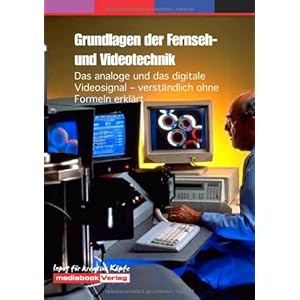 Grundlagen der Fernseh- und Videotechnik. Das analoge und das digitale Video