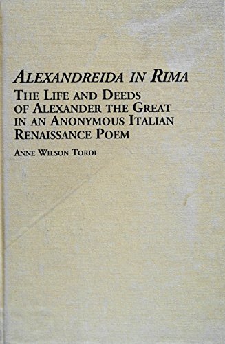 Alexandreida in Rima: The Life and Deeds of Alexander the Great in an Anonymous Italian Renaissance Poem (Studies in Italian Literature)