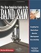 The New Complete Guide to the Band Saw: Everything You Need to Know about the Most Important Saw in the Shop