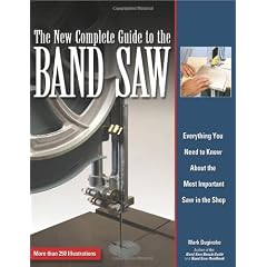 The New Complete Guide to the Band Saw: Everything You Need to Know about the Most Important Saw in the Shop