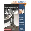 The New Complete Guide to the Band Saw: Everything You Need to Know about the Most Important Saw in the Shop