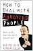 How to Deal with Annoying People: What to Do When You Can't Avoid Them