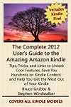 The Complete 2012 User's Guide to the Amazing Amazon Kindle: Covers All Current Kindles Including the Kindle Fire, Kindle Touch, Kindle Keyboard, and Kindle