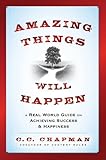 Amazing Things Will Happen: A Real World Guide on Achieving Success and Happiness