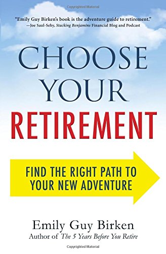 Choose Your Retirement: Find the Right Path to Your New Adventure, by Emily Guy Birken Choose Your Retirement: Find the Right Path to Your New Adventure, by Emily Guy Birken