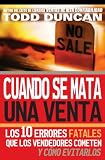 Cuando se mata una venta: Los 10 errores fatales que los vendedores cometen y como evitarlos (Spanish Edition)