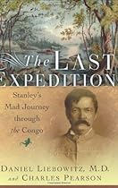 The Last Expedition: Stanley's Mad Journey Through the Congo The Last Expedition: Stanley's Mad Journey Through the Congo