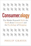 Consumerology: The Market Research Myth, the Truth about Consumer Behaviour and the Psychology of Sh Review