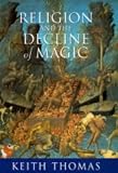Religion and the decline of magic : studies in popular beliefs in sixteenth and seventeenth century England