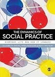 The dynamics of social practice : everyday life and how it changes