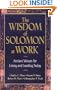 The Wisdom of Solomon at Work: Ancient Virtues for Living and Leading Today