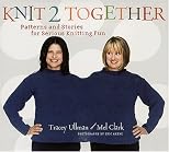 Knit 2 Together: Patterns and Stories for Serious Knitting Fun
