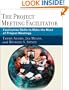 The Project Meeting Facilitator: Facilitation Skills to Make the Most of Project Meetings