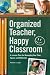 Organized Teacher, Happy Classroom: A Lesson Plan for Managing Your Time, Space and Materials