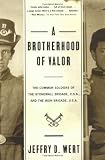 A Brotherhood of Valor: The Common Soldiers of the Stonewall Brigade, C. S. A. and the Iron Brigade, U. S. A.