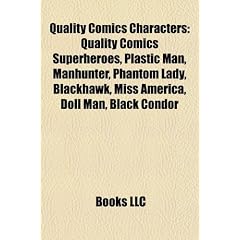 Quality Comics Characters: Quality Comics Superheroes, Plastic Man, Manhunter, Phantom Lady, Blackhawk, Miss America, Doll Man, Black Condor