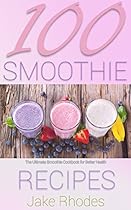 100 Smoothie Recipes: The Ultimate Smoothie Cookbook for Better Health