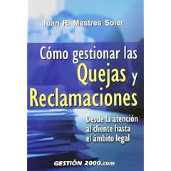 C�mo gestionar las quejas y reclamaciones : desde la atenci�n al cliente hasta el �mbito legal