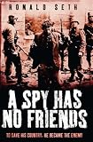 Review Review  / A Spy Has No Friends: To Save His Country, He Became the Enemy