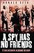 A Spy Has No Friends: To Save His Country, He Became the Enemy