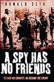 A Spy Has No Friends: To Save His Country, He Became the Enemy