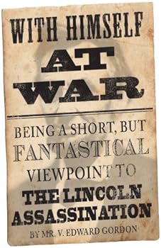 with himself at war: being a short. but fantastical viewpoint to the lincoln assassination - v. edward gordon