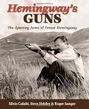 Hemingways Guns: The Sporting Arms of Ernest Hemingway