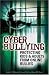 Cyber Bullying: Protecting Kids and Adults from Online Bullies