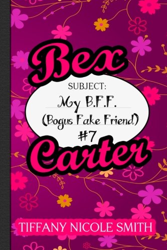 Bex Carter 7: My B.F.F. (Bogus Fake Friend): The Bex Carter Series