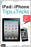 iPad and iPhone Tips and Tricks: For iOS 5 on iPad 2 and iPhone 4/4s
