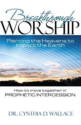 Breakthrough Worship: Piercing the Heavens to Impact the Earth - How to Move Together in Prophetic Intercession